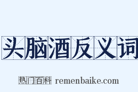 头脑酒反义词是什么意思的图片